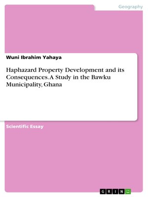 cover image of Haphazard Property Development and its Consequences. a Study in the Bawku Municipality, Ghana